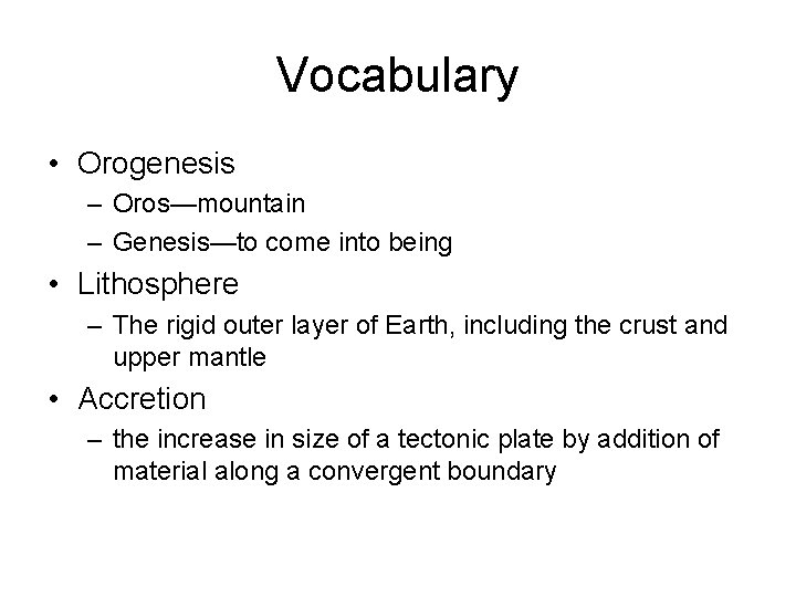 Vocabulary • Orogenesis – Oros—mountain – Genesis—to come into being • Lithosphere – The