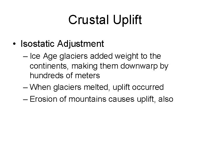 Crustal Uplift • Isostatic Adjustment – Ice Age glaciers added weight to the continents,