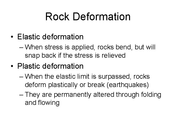 Rock Deformation • Elastic deformation – When stress is applied, rocks bend, but will