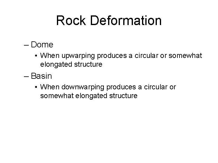Rock Deformation – Dome • When upwarping produces a circular or somewhat elongated structure