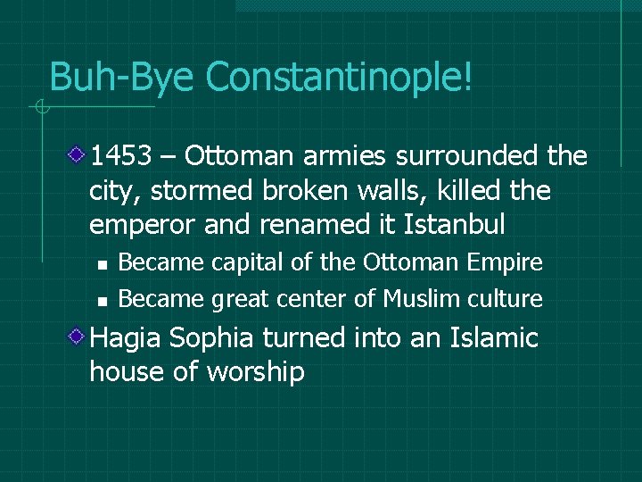 Buh-Bye Constantinople! 1453 – Ottoman armies surrounded the city, stormed broken walls, killed the