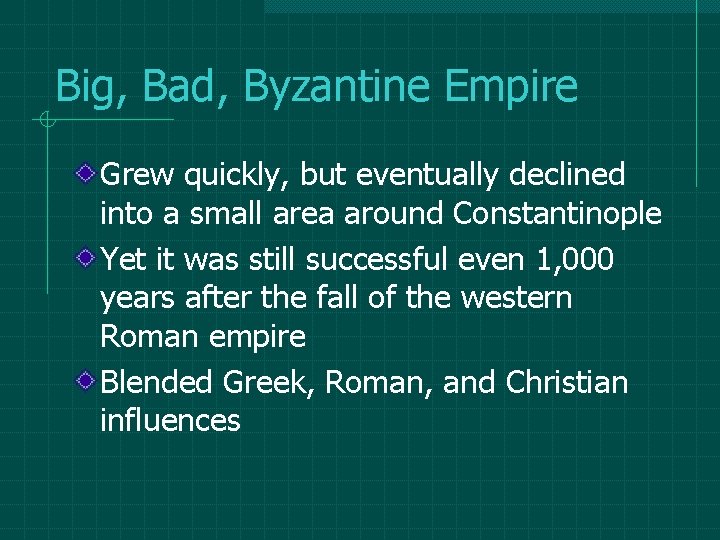 Big, Bad, Byzantine Empire Grew quickly, but eventually declined into a small area around