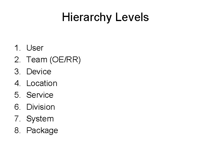 Hierarchy Levels 1. 2. 3. 4. 5. 6. 7. 8. User Team (OE/RR) Device