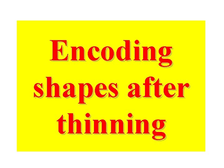 Encoding shapes after thinning Encoding shapes after thinning