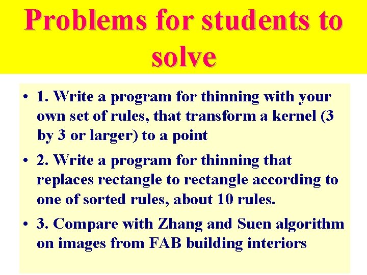 Problems for students to solve • 1. Write a program for thinning with your Problems for students to solve • 1. Write a program for thinning with your