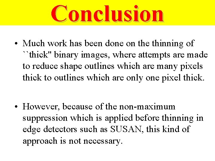 Conclusion • Much work has been done on the thinning of ``thick'' binary images, Conclusion • Much work has been done on the thinning of ``thick'' binary images,