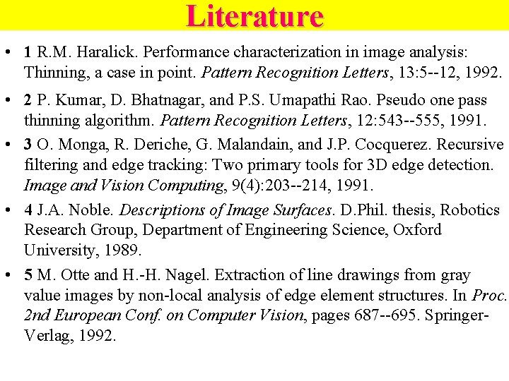 Literature • 1 R. M. Haralick. Performance characterization in image analysis: Thinning, a case Literature • 1 R. M. Haralick. Performance characterization in image analysis: Thinning, a case