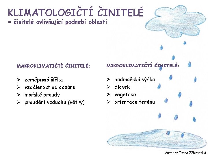 KLIMATOLOGIČTÍ ČINITELÉ = činitelé ovlivňující podnebí oblasti MAKROKLIMATIČTÍ ČINITELÉ: Ø Ø zeměpisná šířka vzdálenost