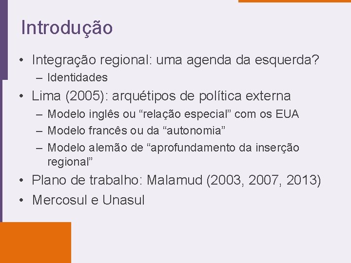 Introdução • Integração regional: uma agenda da esquerda? – Identidades • Lima (2005): arquétipos