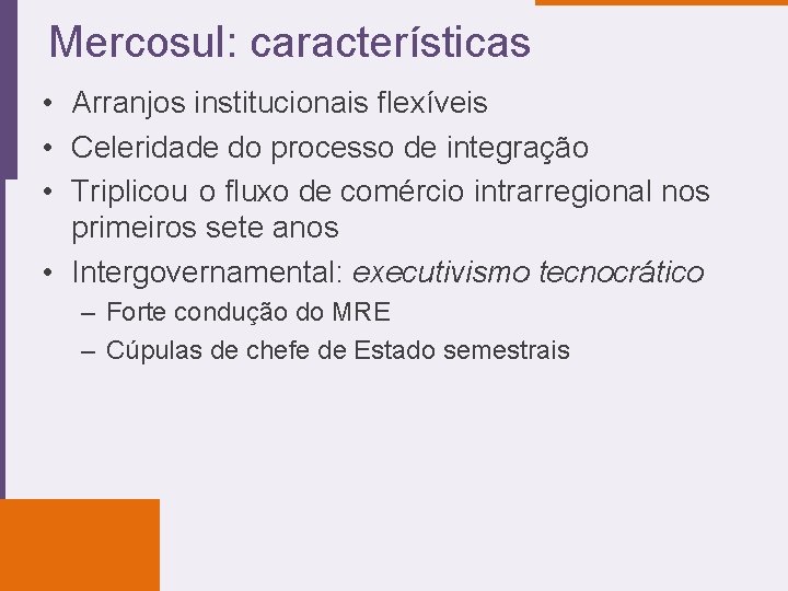 Mercosul: características • Arranjos institucionais flexíveis • Celeridade do processo de integração • Triplicou