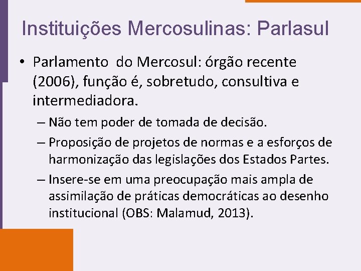 Instituições Mercosulinas: Parlasul • Parlamento do Mercosul: órgão recente (2006), função é, sobretudo, consultiva