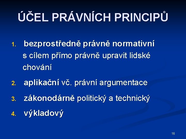 ÚČEL PRÁVNÍCH PRINCIPŮ 1. bezprostředně právně normativní s cílem přímo právně upravit lidské chování