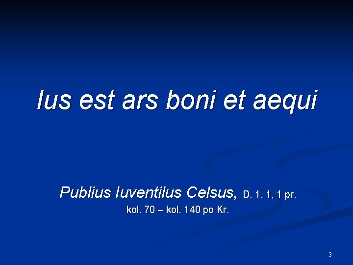 Ius est ars boni et aequi Publius Iuventilus Celsus, D. 1, 1, 1 pr.