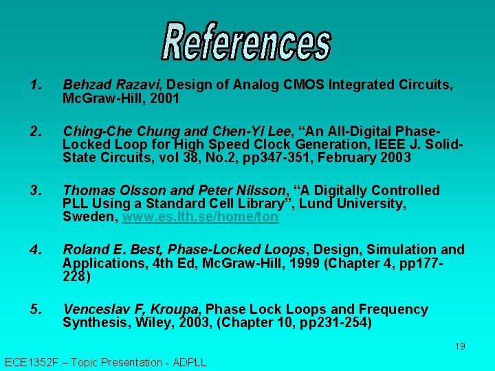 1. Behzad Razavi, Design of Analog CMOS Integrated Circuits, Mc. Graw-Hill, 2001 2. Ching-Che