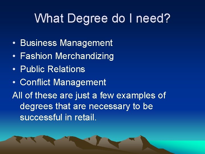 What Degree do I need? • Business Management • Fashion Merchandizing • Public Relations