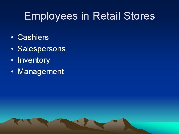 Employees in Retail Stores • • Cashiers Salespersons Inventory Management 
