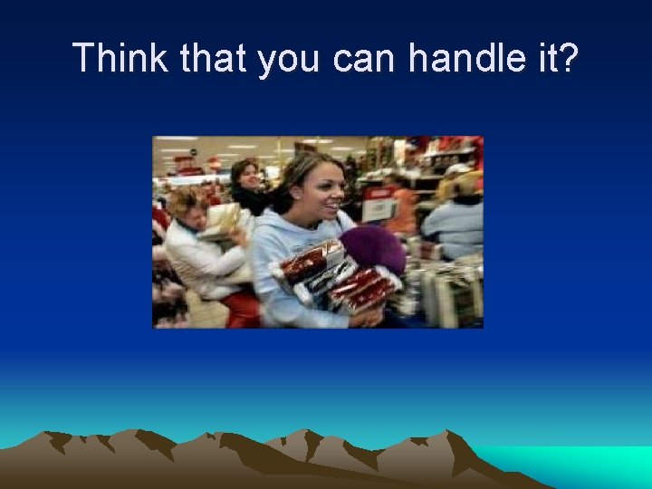 Think that you can handle it? 