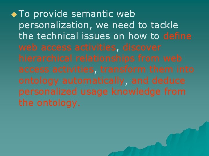 u To provide semantic web personalization, we need to tackle the technical issues on