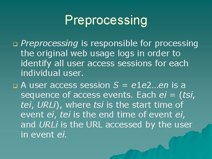 Preprocessing q q Preprocessing is responsible for processing the original web usage logs in