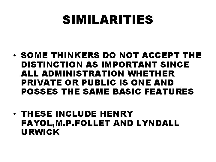 SIMILARITIES • SOME THINKERS DO NOT ACCEPT THE DISTINCTION AS IMPORTANT SINCE ALL ADMINISTRATION