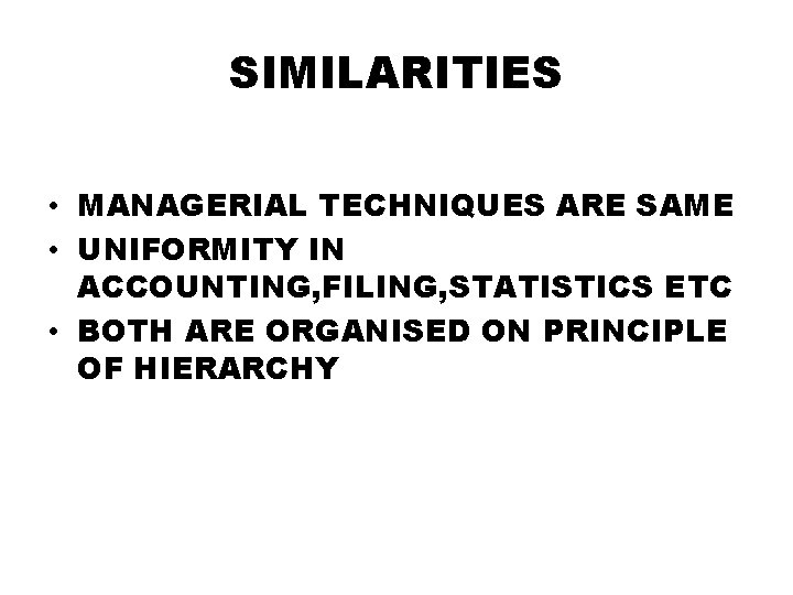 SIMILARITIES • MANAGERIAL TECHNIQUES ARE SAME • UNIFORMITY IN ACCOUNTING, FILING, STATISTICS ETC •