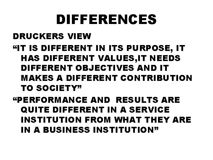 DIFFERENCES DRUCKERS VIEW “IT IS DIFFERENT IN ITS PURPOSE, IT HAS DIFFERENT VALUES, IT