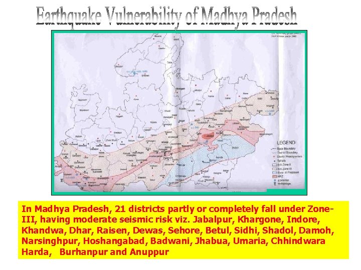 In Madhya Pradesh, 21 districts partly or completely fall under Zone. III, having moderate