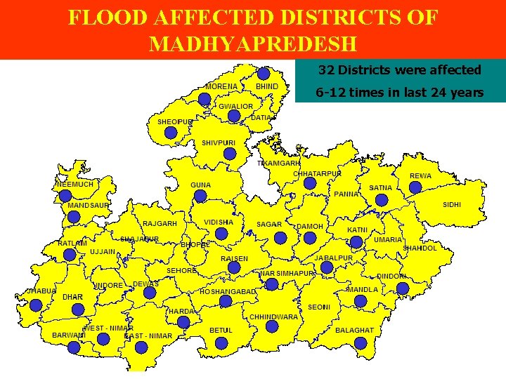 FLOOD AFFECTED DISTRICTS OF MADHYAPREDESH 32 Districts were affected 6 -12 times in last