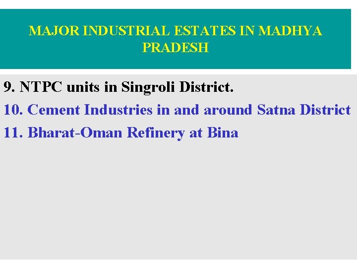 MAJOR INDUSTRIAL ESTATES IN MADHYA PRADESH 9. NTPC units in Singroli District. 10. Cement