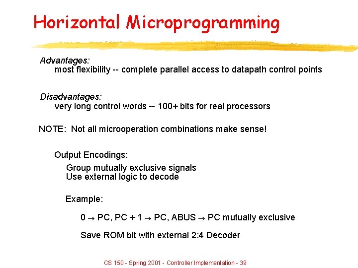 Horizontal Microprogramming Advantages: most flexibility -- complete parallel access to datapath control points Disadvantages: