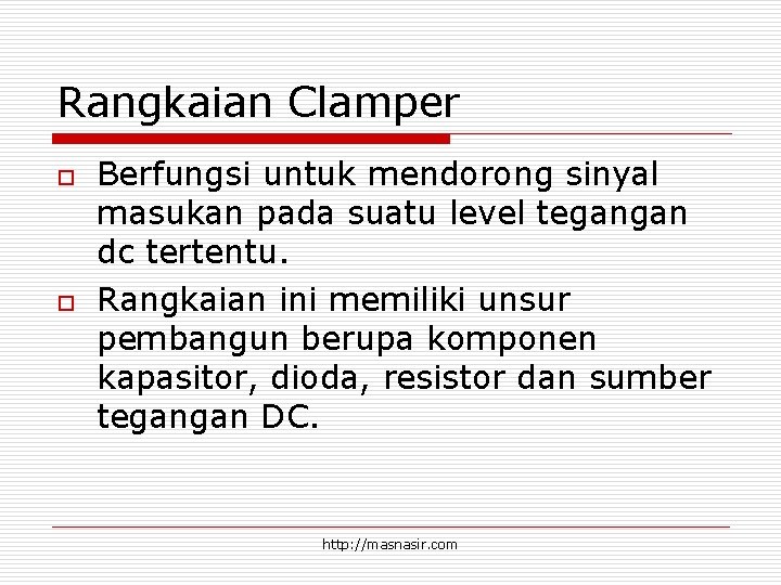 Rangkaian Clamper o o Berfungsi untuk mendorong sinyal masukan pada suatu level tegangan dc