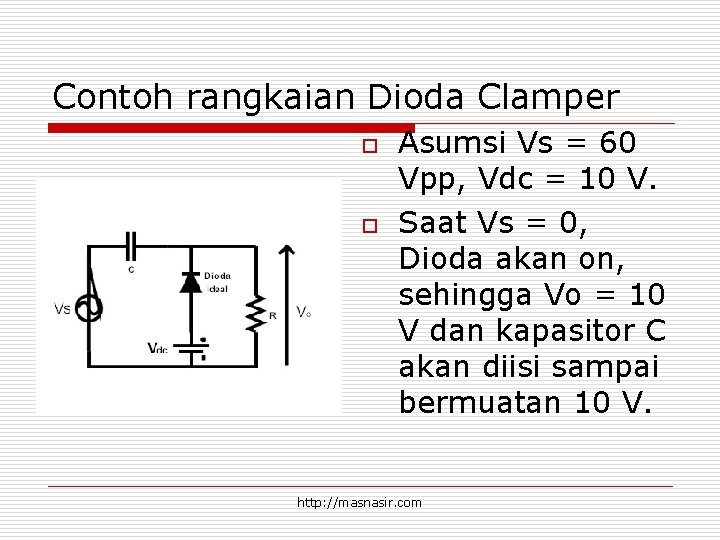 Contoh rangkaian Dioda Clamper o o Asumsi Vs = 60 Vpp, Vdc = 10