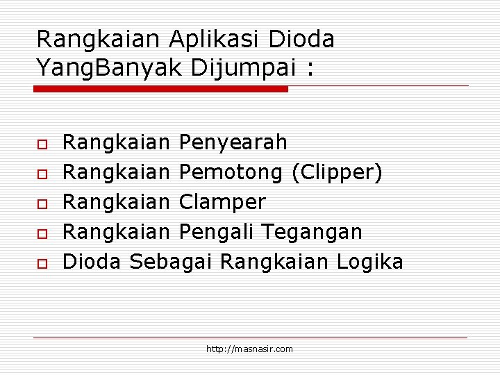 Rangkaian Aplikasi Dioda Yang. Banyak Dijumpai : o o o Rangkaian Penyearah Rangkaian Pemotong