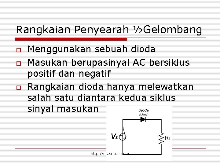 Rangkaian Penyearah ½Gelombang o o o Menggunakan sebuah dioda Masukan berupasinyal AC bersiklus positif