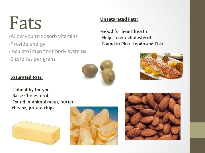 Fats -Allow you to absorb vitamins -Provide energy -Insulate important body systems -9 calories