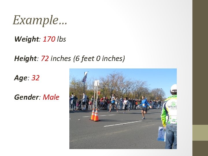 Example… Weight: 170 lbs Height: 72 inches (6 feet 0 inches) Age: 32 Gender: