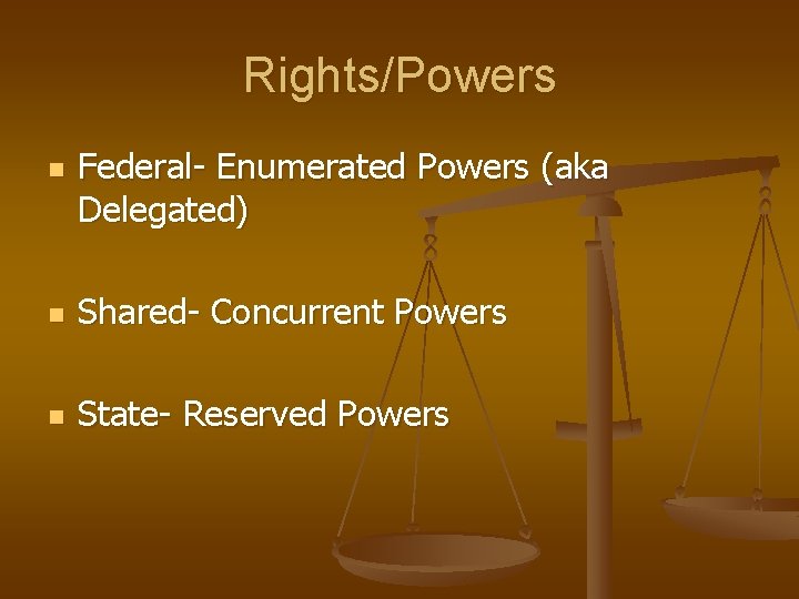 Rights/Powers n Federal- Enumerated Powers (aka Delegated) n Shared- Concurrent Powers n State- Reserved