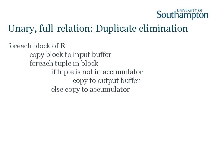 Unary, full-relation: Duplicate elimination foreach block of R: copy block to input buffer foreach