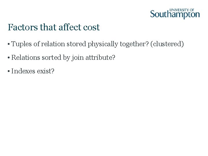 Factors that affect cost • Tuples of relation stored physically together? (clustered) • Relations