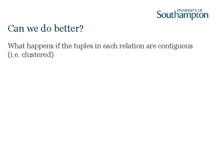 Can we do better? What happens if the tuples in each relation are contiguous