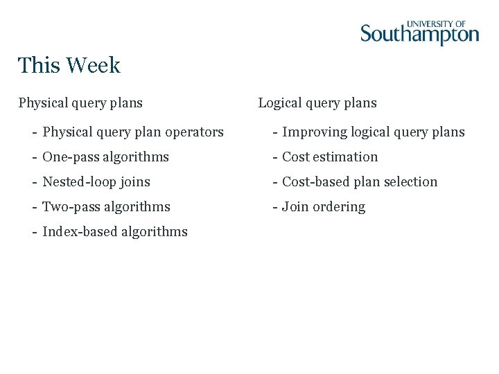 This Week Physical query plans Logical query plans - Physical query plan operators -
