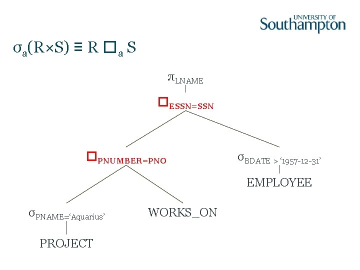 σa(R×S) ≡ R �a S πLNAME �ESSN=SSN �PNUMBER=PNO σBDATE > ‘ 1957 -12 -31’