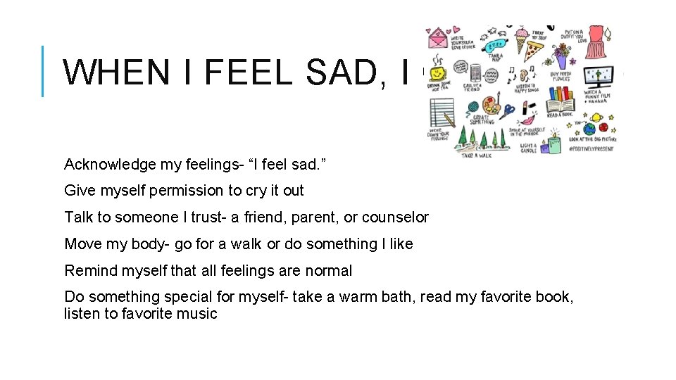 WHEN I FEEL SAD, I CAN… Acknowledge my feelings- “I feel sad. ” Give