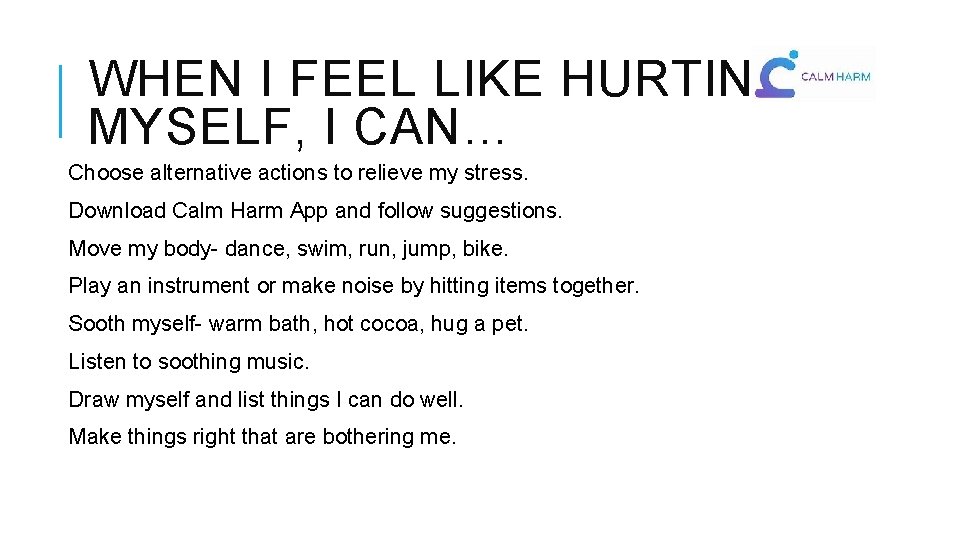 WHEN I FEEL LIKE HURTING MYSELF, I CAN… Choose alternative actions to relieve my