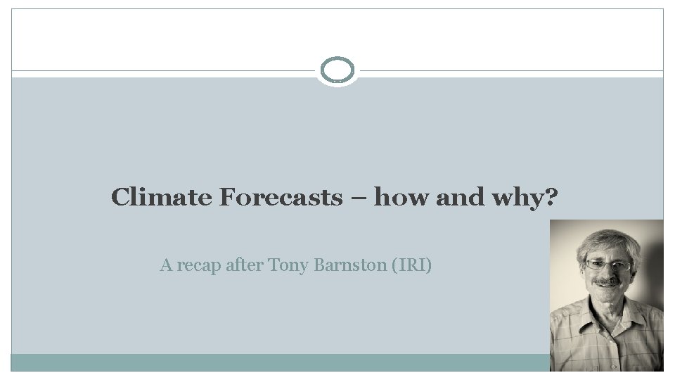 Climate Forecasts – how and why? A recap after Tony Barnston (IRI) 