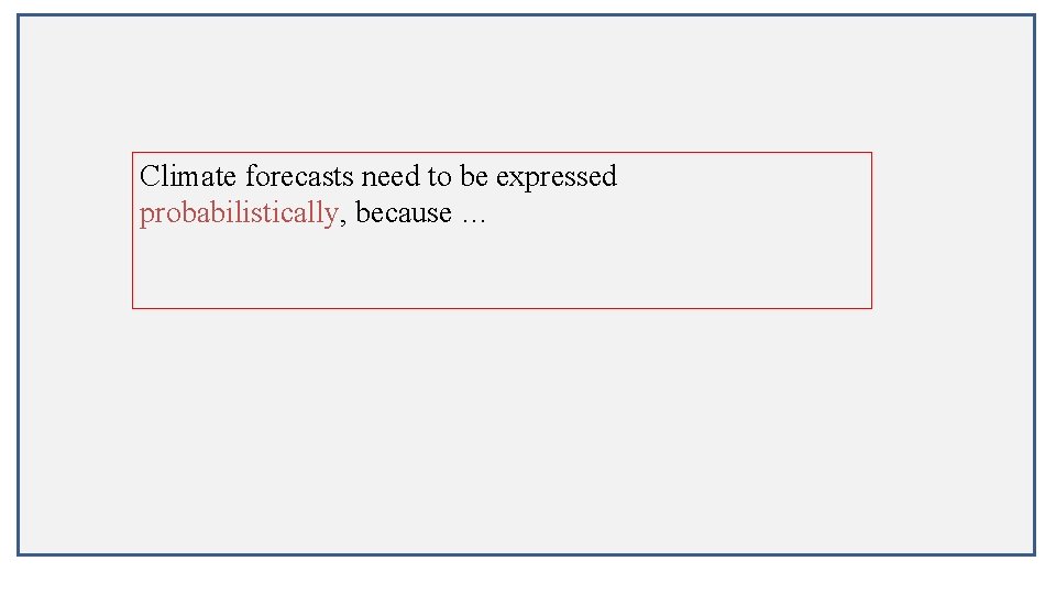 Climate forecasts need to be expressed probabilistically, because … 