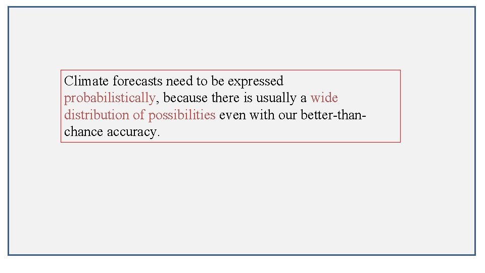 Climate forecasts need to be expressed probabilistically, because there is usually a wide distribution