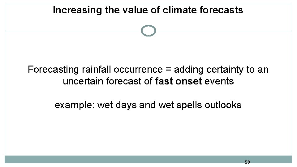 Increasing the value of climate forecasts Forecasting rainfall occurrence = adding certainty to an