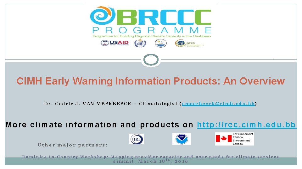CIMH Early Warning Information Products: An Overview Dr. Cedric J. VAN MEERBEECK – Climatologist
