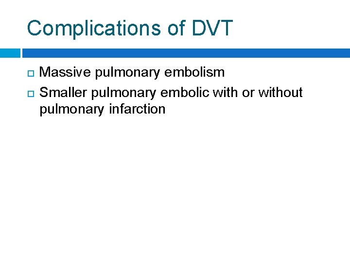 Complications of DVT Massive pulmonary embolism Smaller pulmonary embolic with or without pulmonary infarction
